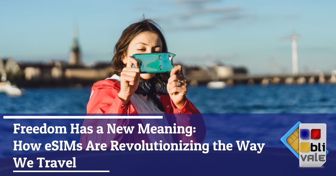 blivale_image_en_How eSIMs Are Revolutionizing the Way We Travel_643x337 Freedom Has a New Meaning: How eSIMs Are Revolutionizing the Way We Travel